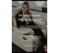 Divine Feminine Wealth Activation: Healing Your Money Wounds and Unlocking Your Abundance Blueprint (Divine Feminine Leadership Activation series)