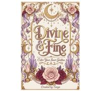 Divine & Fine Coloring Book for Adults, Color Your Inner Goddess with 25 Empowering Self-Love Pages: An Adult Coloring Book for Self-Love, Feminine Energy & Relaxation