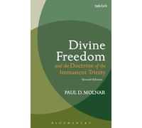 Divine Freedom and the Doctrine of the Immanent Trinity: In Dialogue with Karl Barth and Contemporary Theology (T&t Clark Studies in Systematic Theology)