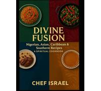 DIVINE FUSION -Nigerian, Asian, Caribbean and Southern Recipes: A Spiritual Cookbook