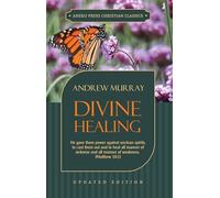 Divine Healing: He gave them power against unclean spirits, to cast them out and to heal all manner of sickness and all manner of weakness ? Matthew 10:1 (Murray Updated Classics)