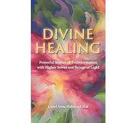 Divine Healing: Powerful Stories of Transformation With Higher Selves and Beings of Light