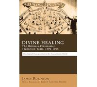 Divine Healing: The Holiness-Pentecostal Transition Years, 1890-1906: Theological Transpositions in the Transatlantic World