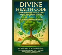 DIVINE HEALTH CODE - 40 Daily Keys to Activate Healing Through God's Word and Creation - (Suomenkielinen painos): Unlock the Healing Power of Plants, Prayer, and Prophetic Action