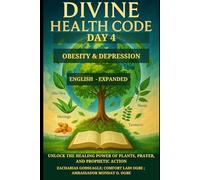 DIVINE HEALTH CODE - DAY 4: OBESITY & DEPRESSION: Unlock the Healing Power of Plants, Prayer, and Prophetic Action (DIVINE HEALTH CODE - 40 Daily Keys ... Healing Through God's Word and Creation)