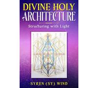 Divine Holy Architecture: Structuring with Light by Syren (Sy) Wind