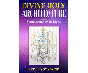 Divine Holy Architecture: Structuring with Light by Syren (Sy) Wind