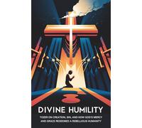 Divine Humility: God's Solution to Human Catastrophe