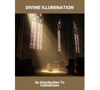 Divine Illumination: An Introduction To Catholicism