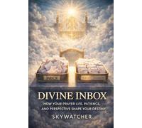 DIVINE INBOX: HOW YOUR PRAYER LIFE, PATIENCE, AND PERSPECTIVE SHAPE YOUR DESTINY
