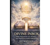 DIVINE INBOX: HOW YOUR PRAYER LIFE, PATIENCE, AND PERSPECTIVE SHAPE YOUR DESTINY