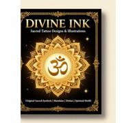DIVINE INK-Sacred Tattoo Designs: Sacred Tattoo Designs & Illustrations Inspired by Shiva, Krishna, Ganesha, Mandalas and Spiritual Symbols