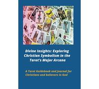 Divine Insights: Exploring Christian Symbolism in the Tarot's Major Arcana: A Tarot Guidebook and Journal for Christians and believers in God (Tarot for Christians)