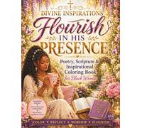 Divine Inspirations: Flourish In His Presence: Poetry, Scripture and Inspirational Coloring Book For Black Women
