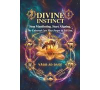 Divine Instinct: Stop Manifesting. Start Aligning. The Universal Law They Forgot to Tell You