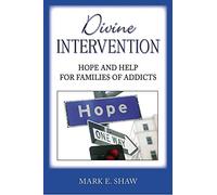 Divine Intervention: Hope and Help for Families of Addicts