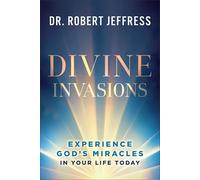 Divine Invasions: Experience God's Miracles in Your Life Today