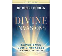 Divine Invasions Study Guide: Experience God's Miracles in Your Life Today