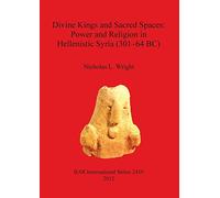 Divine Kings and Sacred Spaces: Power and Religion in Hellenistic Syria (301-64 BC): 2450 (British Archaeological Reports International Series)