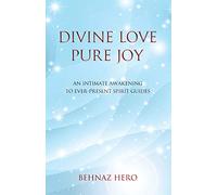Divine Love, Pure Joy: An Intimate Awakening to Ever-Present Spirit Guides
