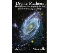 Divine Madness: The Quantum Mechanics of the Soul...A Novel (Broadly Speaking)