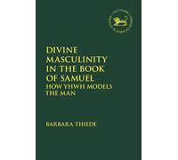 Divine Masculinity in the Book of Samuel : How Yhwh Models the Man