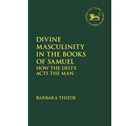 Divine Masculinity in the Books of Samuel : How the Deity Acts the Man