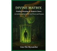 DIVINE MATRIX: Finding Meaning in Modern Chaos: An Intellectual Search for Soul Power and Purpose