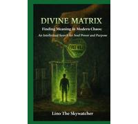 DIVINE MATRIX: Finding Meaning in Modern Chaos: An Intellectual Search for Soul Power and Purpose