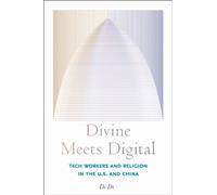 Divine Meets Digital : Tech Workers and Religion in the U.S. and China