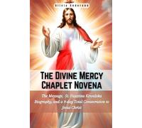 Divine Mercy Chaplet Novena: The Message, St. Faustina Kowalska Biography, and a 9-day Total Consecration to Jesus Christ (All Catholic Novena Prayer Books)
