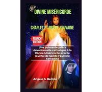 DIVINE MISÉRICORDE CHAPLET ET PRIÈRE NEUVAINE: Une puissante prière dévotionnelle catholique à la Divine Miséricorde avec le journal de Sainte Faustine Kowalska