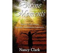 Divine Moments; Ordinary People Having Spiritually Transformative Experiences
