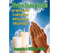 Divine Money Spells: Easy Magickal Spells To Jump Start Your Spiritual Economic Stimulus Package
