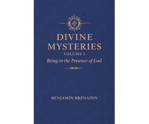 Divine Mysteries: Volume I: Being in the Presence of God