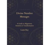 Divine Number Messages: A Guide to Alignment, Intuition & Transformation