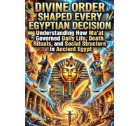 Divine Order Shaped Every Egyptian Decision: Understanding How Ma'at Governed Daily Life, Death Rituals, and Social Structure in Ancient Egypt