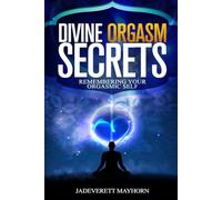 DIVINE ORGASM SECRETS: Remembering Your Orgasmic Self