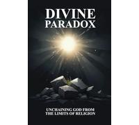 DIVINE PARADOX: UNCHAINING GOD FROM THE LIMITS OF RELIGION