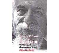 Divine Pathos and Human Being: The Theology of Abraham Joshua Heschel
