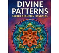 Divine Patterns: Sacred Geometry Mandalas: Relax, Meditate, and Color Intricate Sacred Geometry Designs