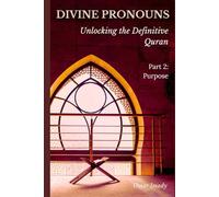 Divine Pronouns: Unlocking the Definitive Quran - Part 2: Purpose