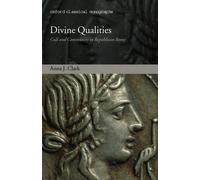Divine Qualities: Cult and Community in Republican Rome by Anna J. Clark (Englis