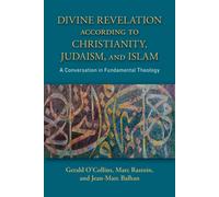 Divine Revelation according to Christianity, Judaism, and Islam : A Conversation in Fundamental Theology