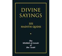 Divine Sayings: 101 Hadith Qudsi - The Mishkat Al-Anwar of Ibn 'Arabi
