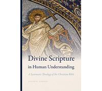 Divine Scripture in Human Understanding: A Systematic Theology of the Christian Bible (Reading the Scriptures)