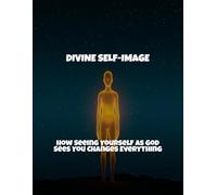 Divine Self-Image: How Seeing Yourself As God Sees You Changes Everything