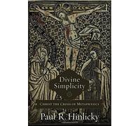 Divine Simplicity: Christ the Crisis of Metaphysics by Paul R. Hinlicky (2016-07-19)