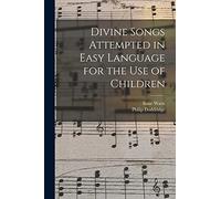Divine Songs Attempted in Easy Language for the Use of Children