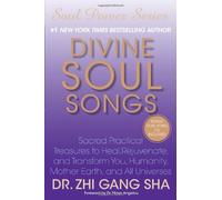 Divine Soul Songs: Sacred Practical Treasures to Heal, Rejuvenate, and Transform You, Humanity, Mother Earth, and All Universes